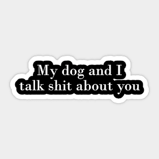 My Dog and I Talk About You Sticker